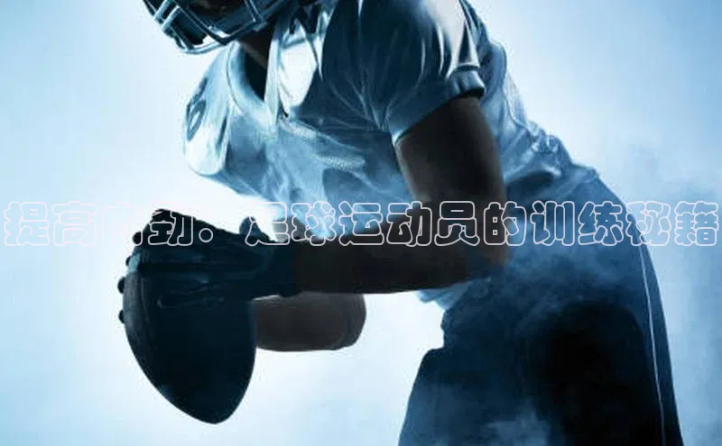 长征娱乐登录入口官方网站顺丰提高内劲：足球运动员的训练秘籍