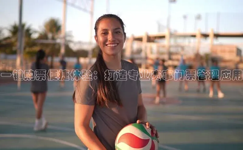 一键购票便捷体验：打造专业赛事门票管理应用