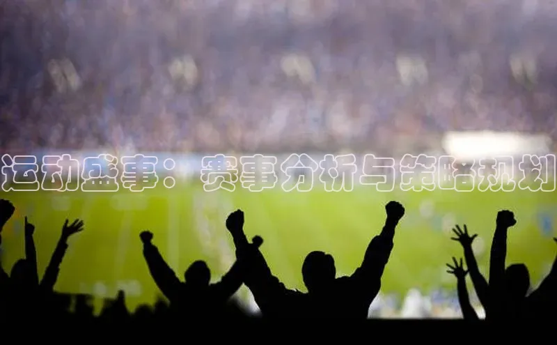 运动盛事：赛事分析与策略规划