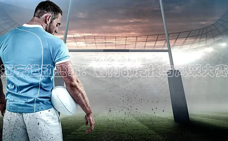 辽宁运动盛事：省内的竞技与风采大赛