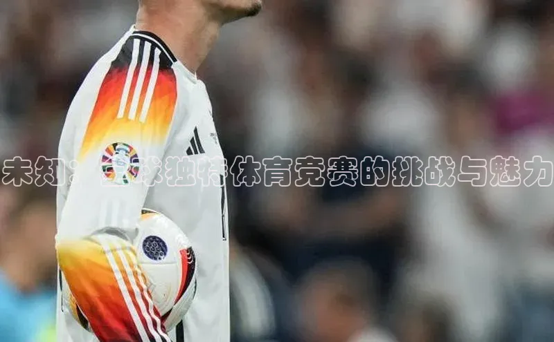 未知：全球独特体育竞赛的挑战与魅力