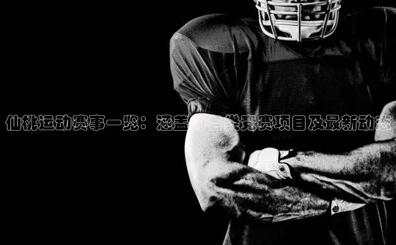 仙桃运动赛事一览：涵盖的各类竞赛项目及最新动态
